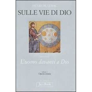 Henri De Lubac Opera Omnia. Vol. 1: Sulle Vie Di Dio. L'uomo Davanti A Dio.