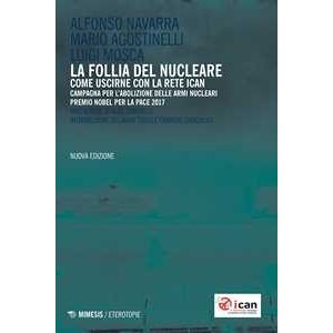 Alfonso Navarra;mario Agostinelli;luigi Mosca La Follia Del Nucleare. Come Uscirne Con La Rete Ican. Nuova Ediz.