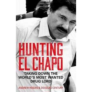 Andrew Hogan;douglas Century Hunting El Chapo: Taking Down The World's Most-wanted Drug-lord