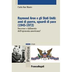 Carla San Mauro Raymond Aron E Gli Stati Uniti: Anni Di Guerra, Sguardi Di Pace (...