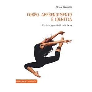 Chiara Bassetti Corpo, Apprendimento E Identità. Sé E Intersoggettività Nella Danza