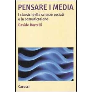 Davide Borrelli Pensare I Media. I Classici Delle Scienze Sociali E La Comunicazione