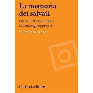 Fausto Maria Greco La Memoria Dei Salvati. Elie Wiesel E Primo Levi Di Fronte Agli O...