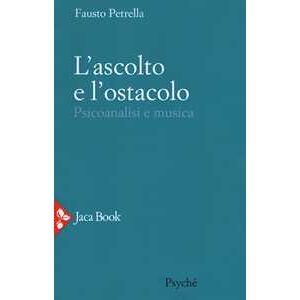 Fausto Petrella L' Ascolto E L'ostacolo. Psicoanalisi E Musica