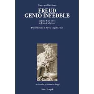 Francesco Marchioro Freud Genio Infedele. Identità Di Un Ebreo Tedesco Irreligioso