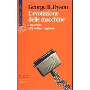 George Dyson L'evoluzione Delle Macchine. Da Darwin All'intelligenza Globale