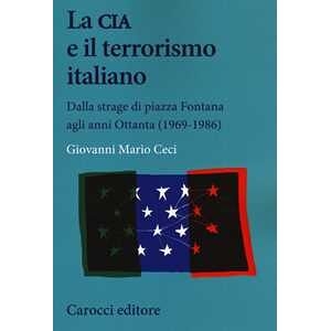 Giovanni Mario Ceci La Cia E Il Terrorismo Italiano. Dalla Strage Di Piazza Fontana A...