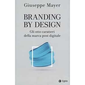 Giuseppe Mayer Branding By Design. Gli Otto Caratteri Della Marca Post Digitale