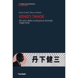 Kenzo Tange. Gli Anni Della Rivoluzione Formale 1940-1970