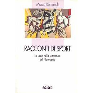 Marco Romanelli Racconti Di Sport. Lo Sport Nella Lettura Del Novecento. Con Espa...