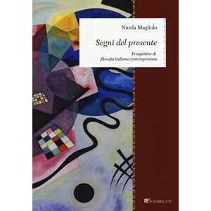 Nicola Magliulo Segni Del Presente. Prospettive Di Filosofia Italiana Contemporanea