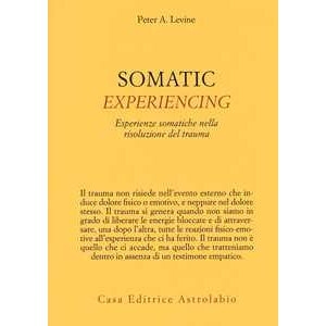 Peter A. Levine Somatic Experiencing. Esperienze Somatiche Nella Risoluzione Del Trauma