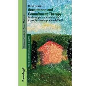 Russ Harris Acceptance And Commitment Therapy. Le Chiavi Per Superare Insidie...