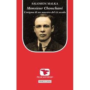 Salomon Malka Monsieur Chouchani. L'enigma Di Un Maestro Del Xx Secolo