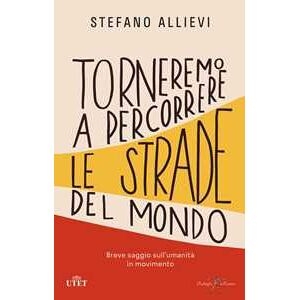 Stefano Allievi Torneremo A Percorrere Le Strade Del Mondo. Breve Saggio Sull'uma...