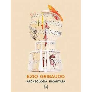Victoria Surliuga Ezio Gribaudo. Archeologia Incantata-enchanted Archeology. Ediz. Bilingue